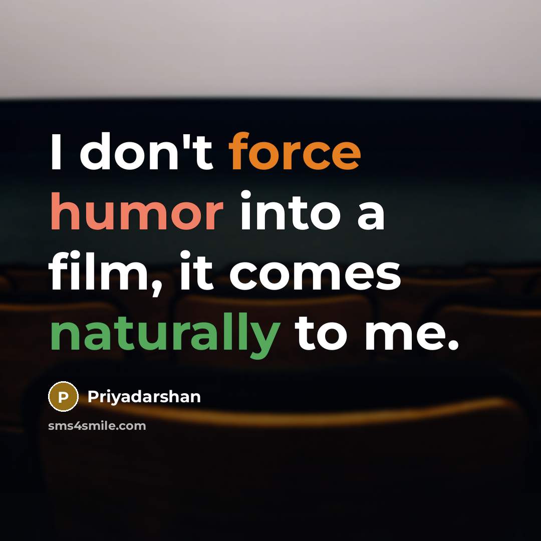 “I don't force humor into a film, it comes naturally to me.” quote by Priyadarshan