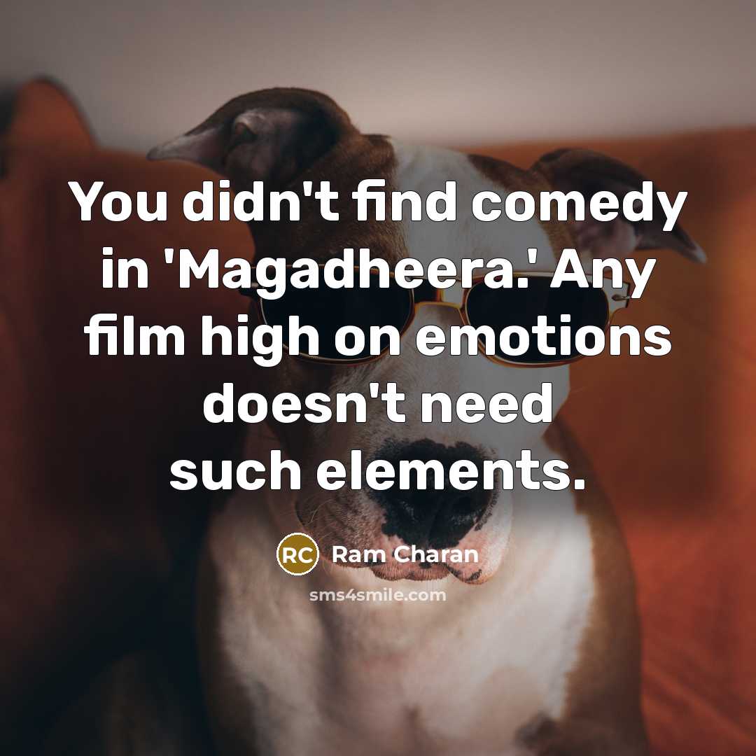 “You didn't find comedy in 'Magadheera.' Any film high on emotions doesn't need such elements.” quote by Ram Charan