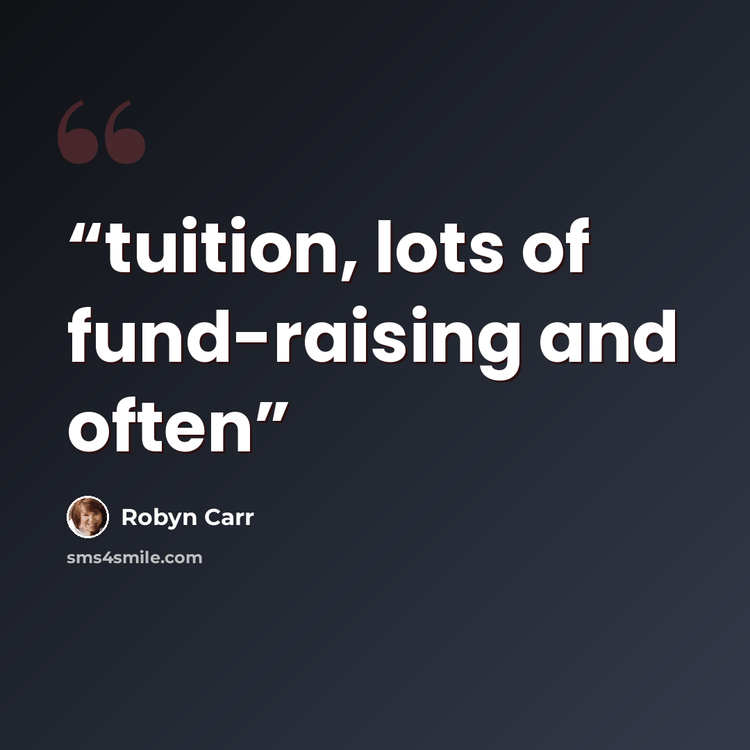 “tuition, lots of fund-raising and often” quote by Robyn Carr