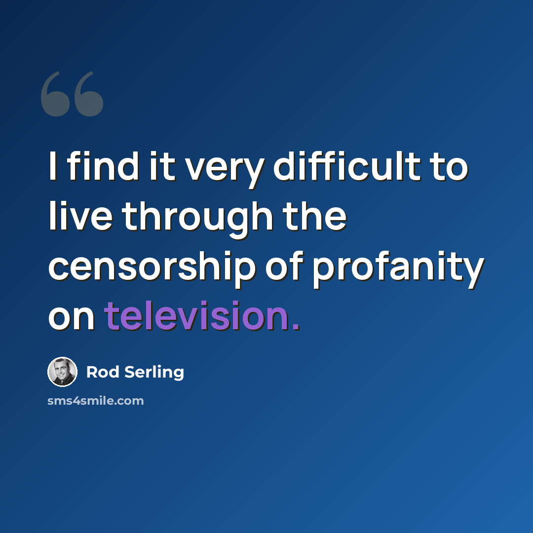 “I find it very difficult to live through the censorship of profanity on television.” quote by Rod Serling