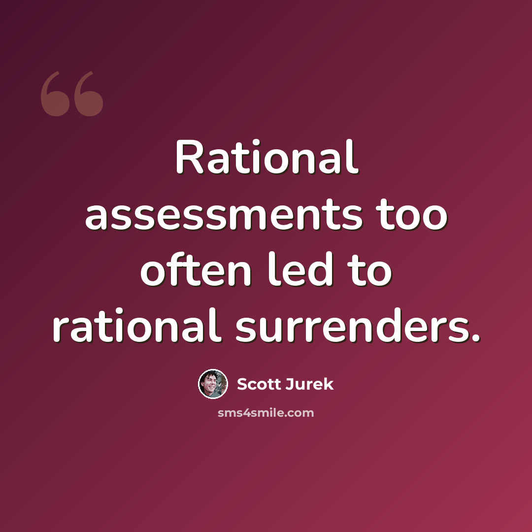 “Rational assessments too often led to rational surrenders.” quote by Scott Jurek