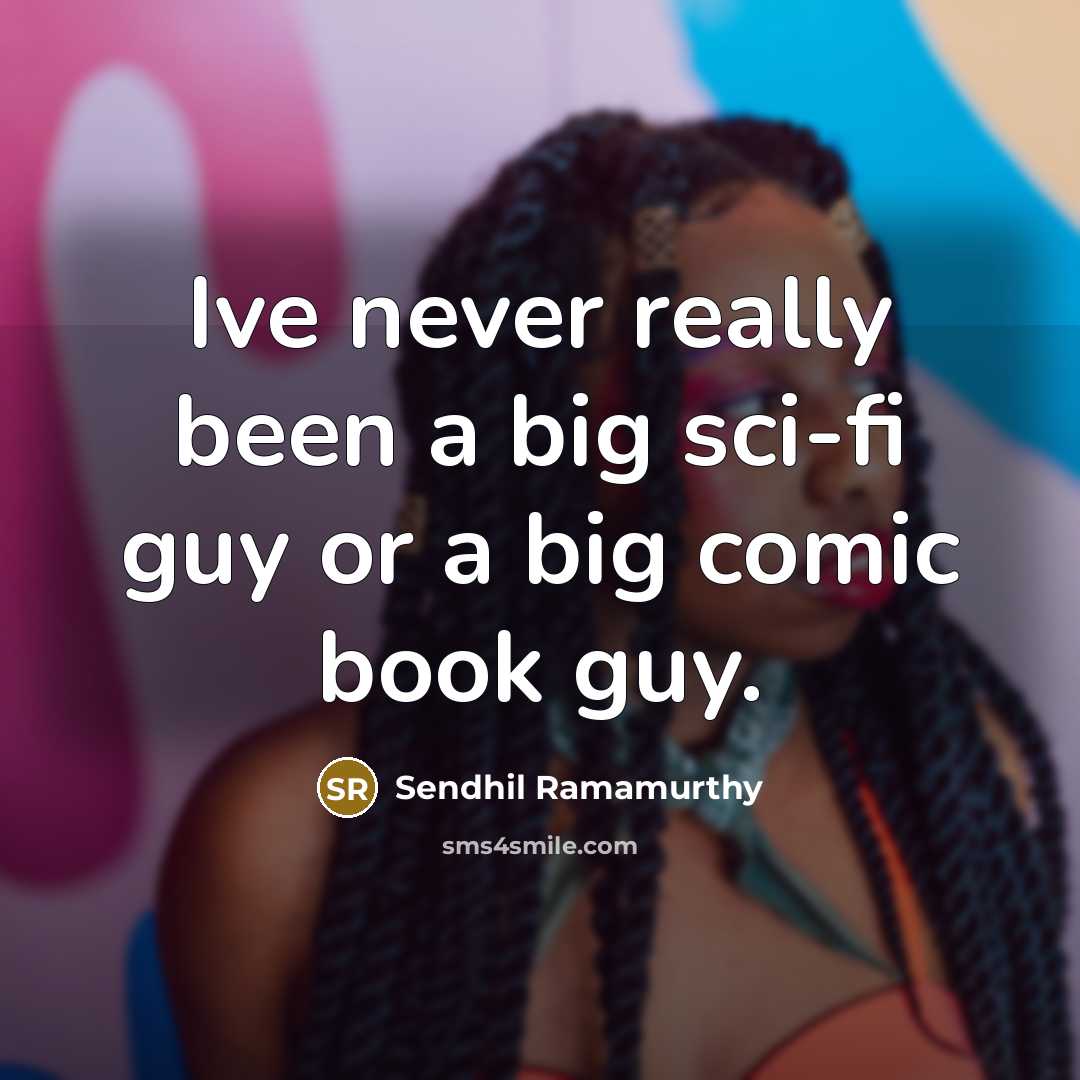 “Ive never really been a big sci-fi guy or a big comic book guy.” quote by Sendhil Ramamurthy