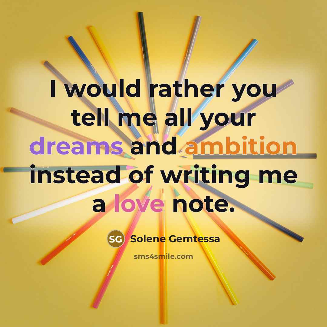 “I would rather you tell me all your dreams and ambition instead of writing me a love note.” quote by Solene Gemtessa