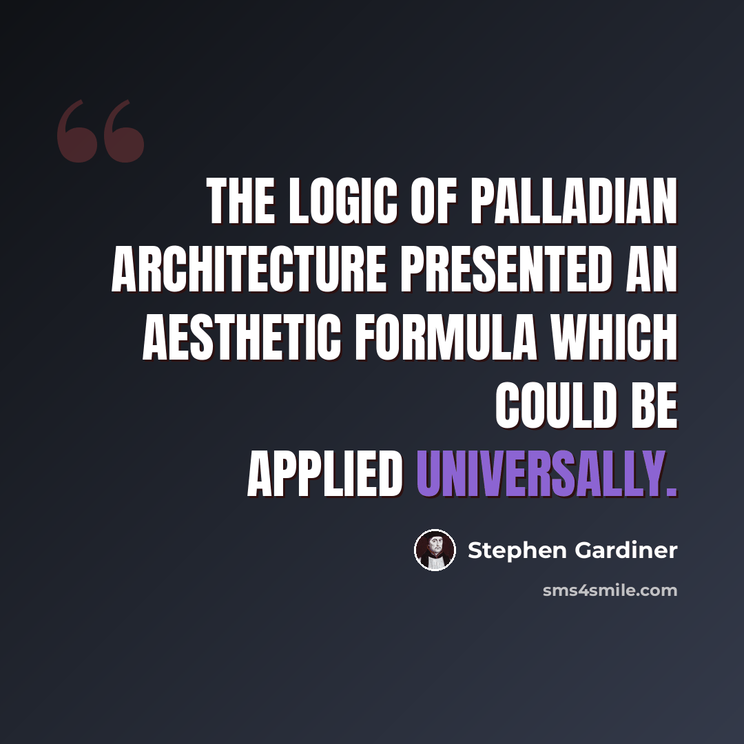 “The logic of Palladian architecture presented an aesthetic formula which could be applied universally.” quote by Stephen Gardiner