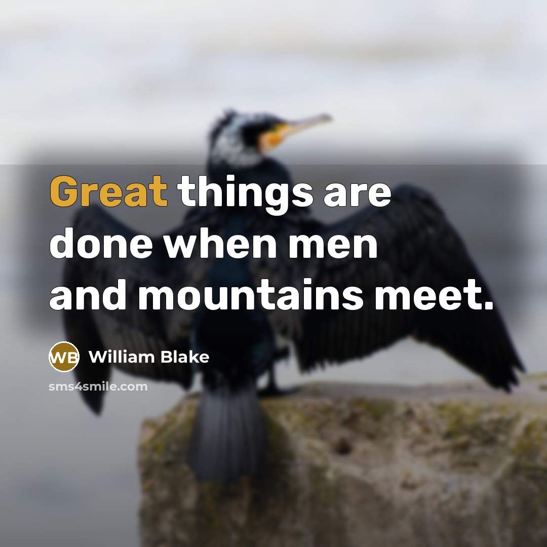 “Great things are done when men and mountains meet.” quote by William Blake