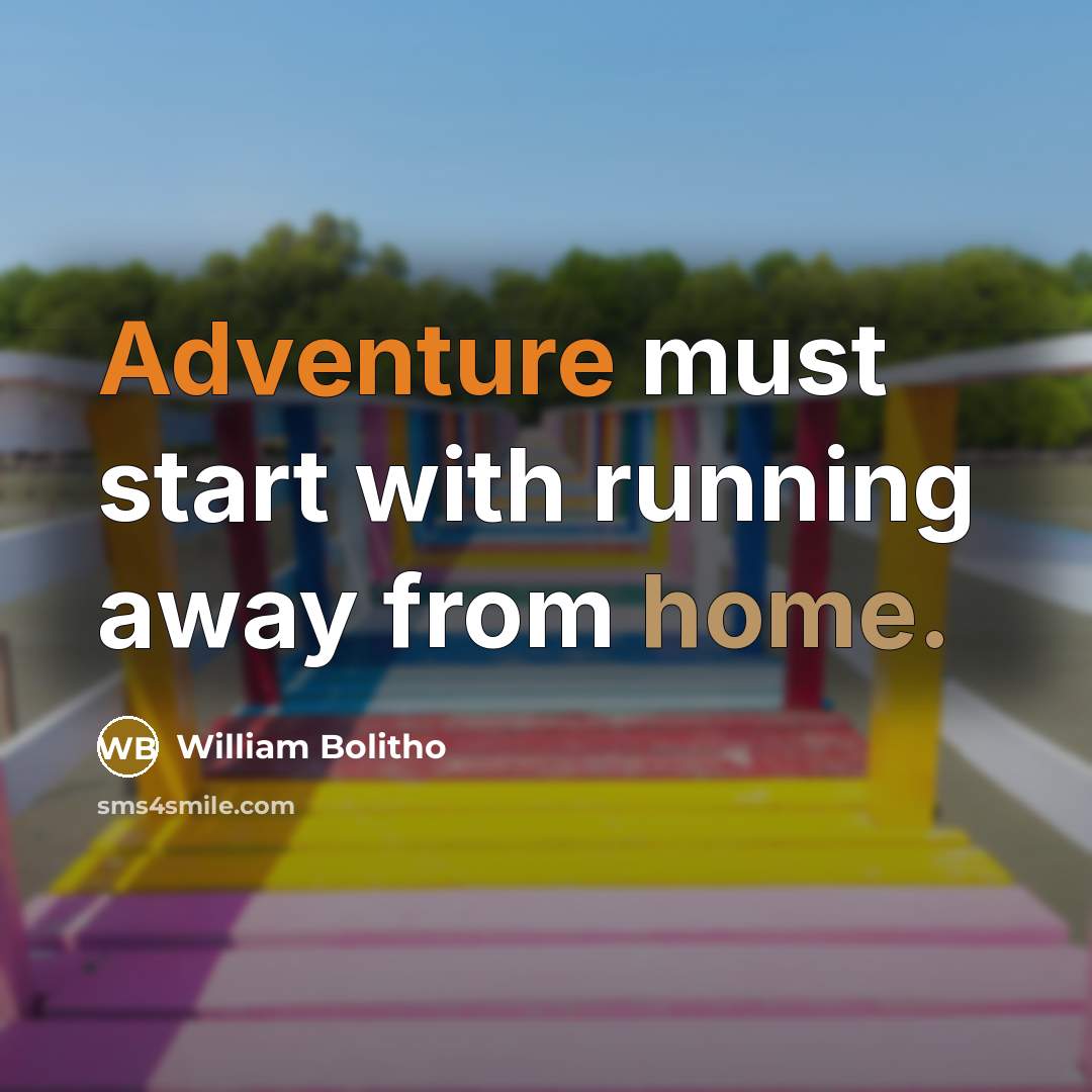 “Adventure must start with running away from home.” quote by William Bolitho