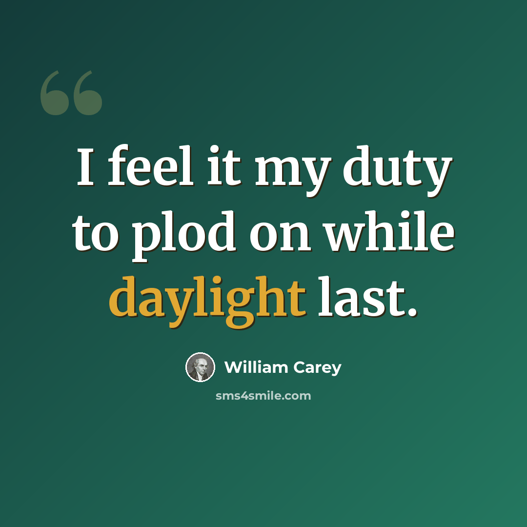 “I feel it my duty to plod on while daylight last.” quote by William Carey