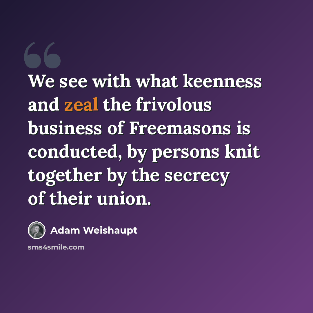 “We see with what keenness and zeal the frivolous business of Freemasons is conducted, by persons knit together by the secrecy of their union.” quote by Adam Weishaupt