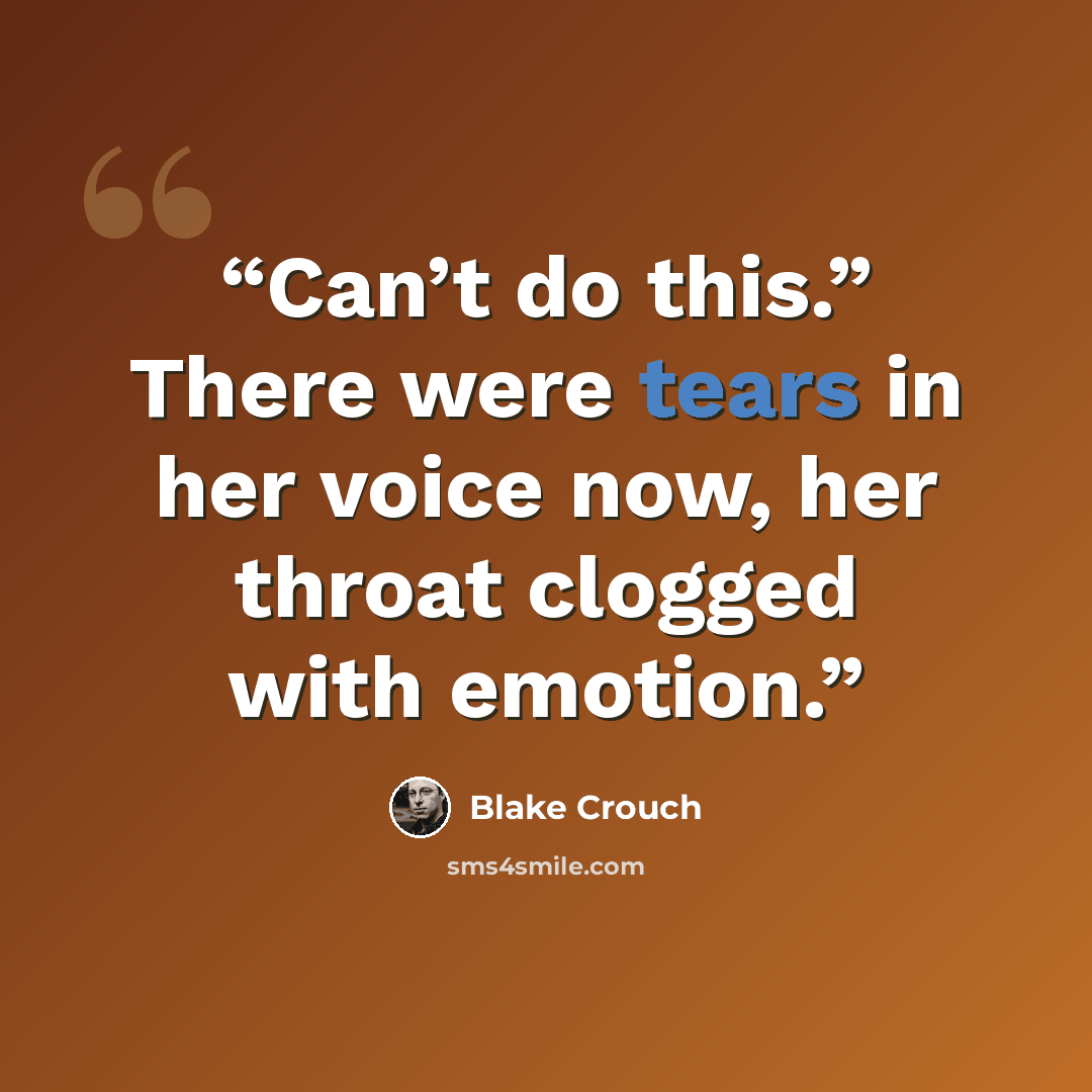 “Can’t do this.” There were tears in her voice now, her throat clogged with emotion.” quote by Blake Crouch
