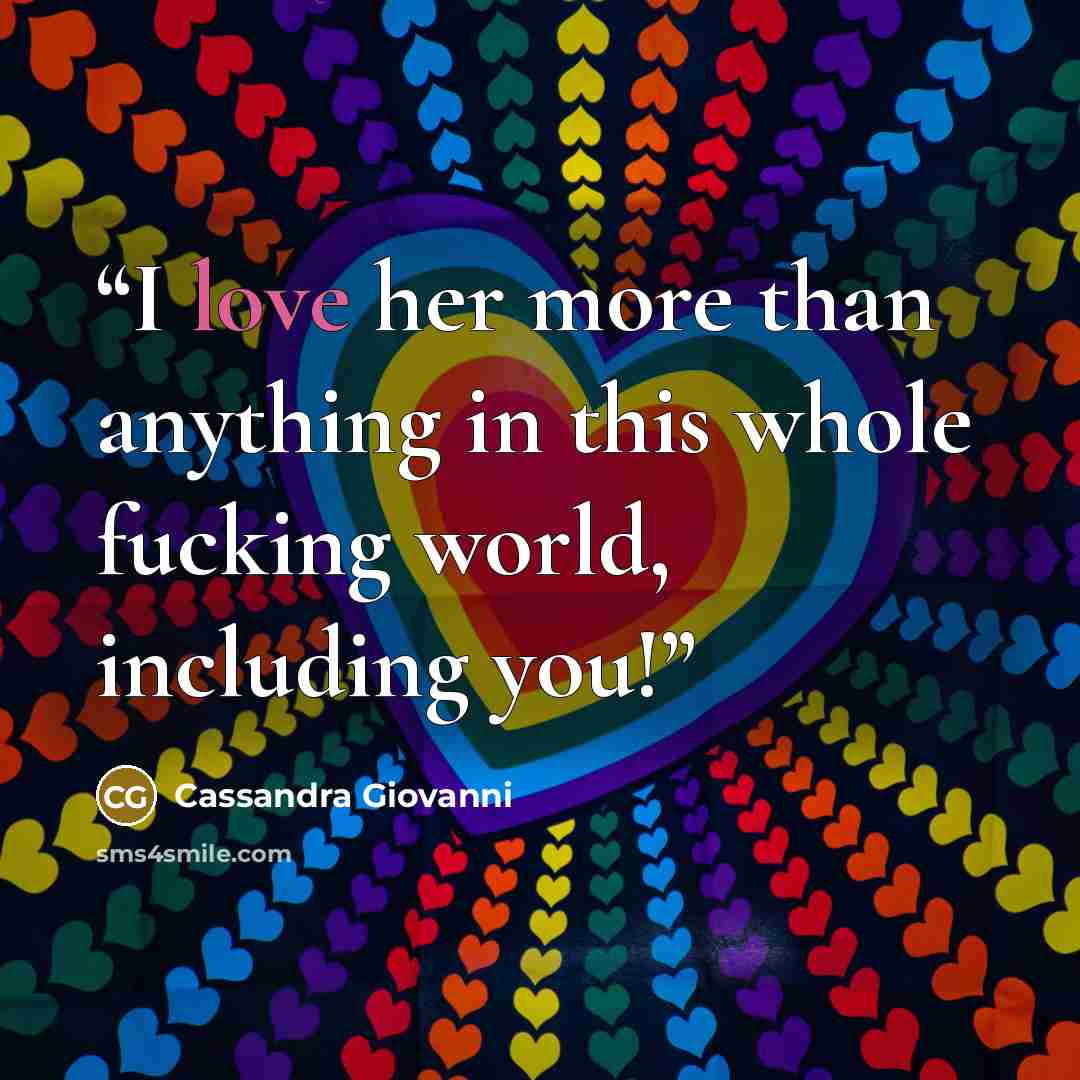 “I love her more than anything in this whole fucking world, including you!” quote by Cassandra Giovanni