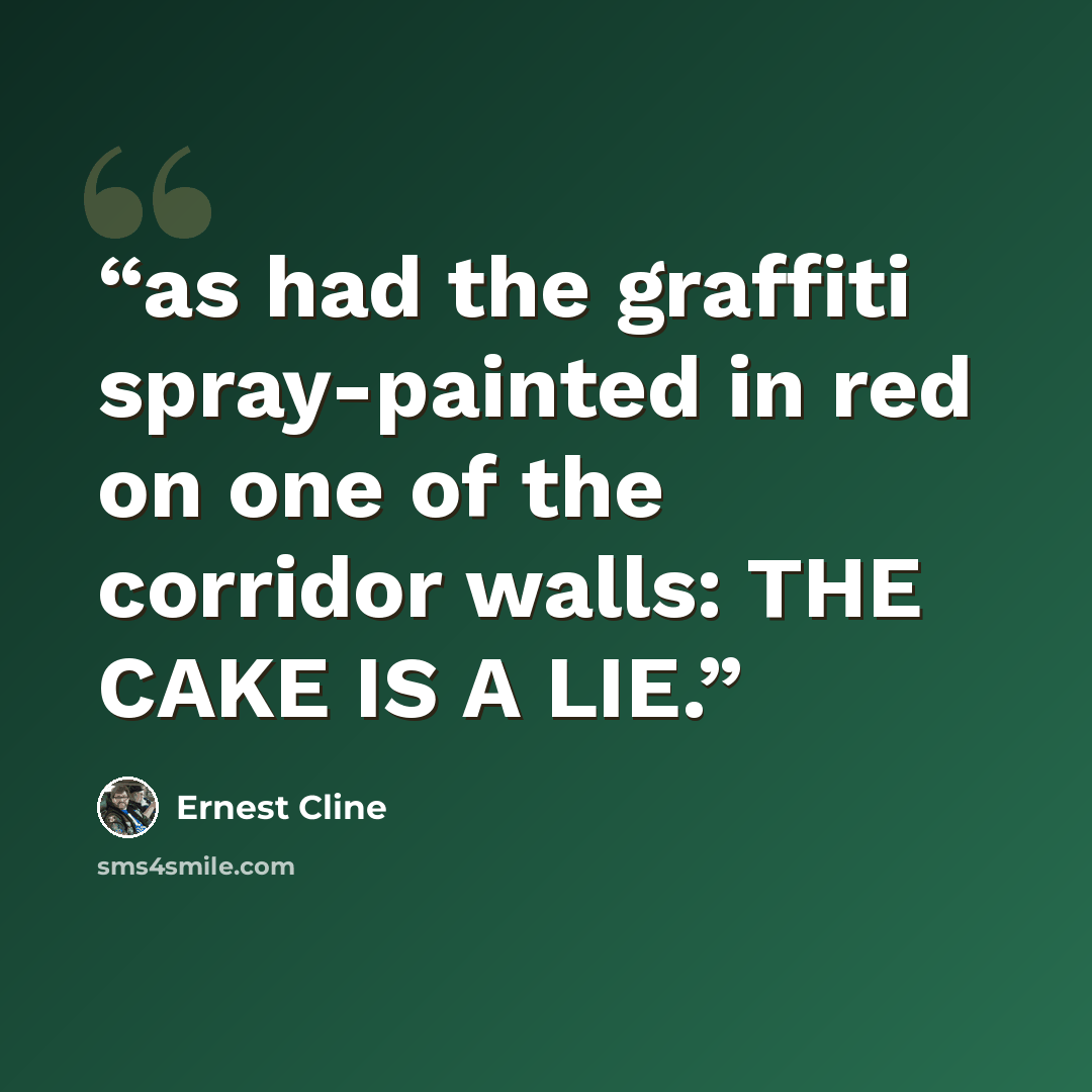 “as had the graffiti spray-painted in red on one of the corridor walls: THE CAKE IS A LIE.” quote by Ernest Cline