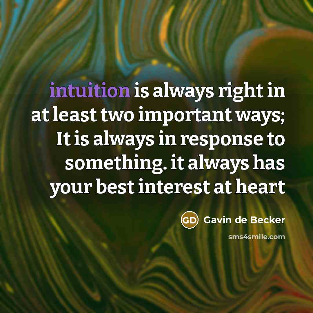 “intuition is always right in at least two important ways; It is always in response to something. it always has your best interest at heart” quote by Gavin de Becker