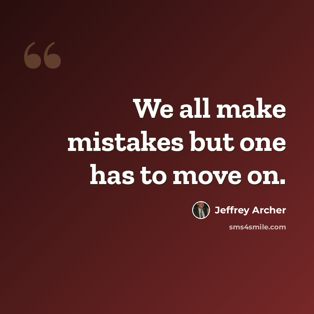 “We all make mistakes but one has to move on.” quote by Jeffrey Archer