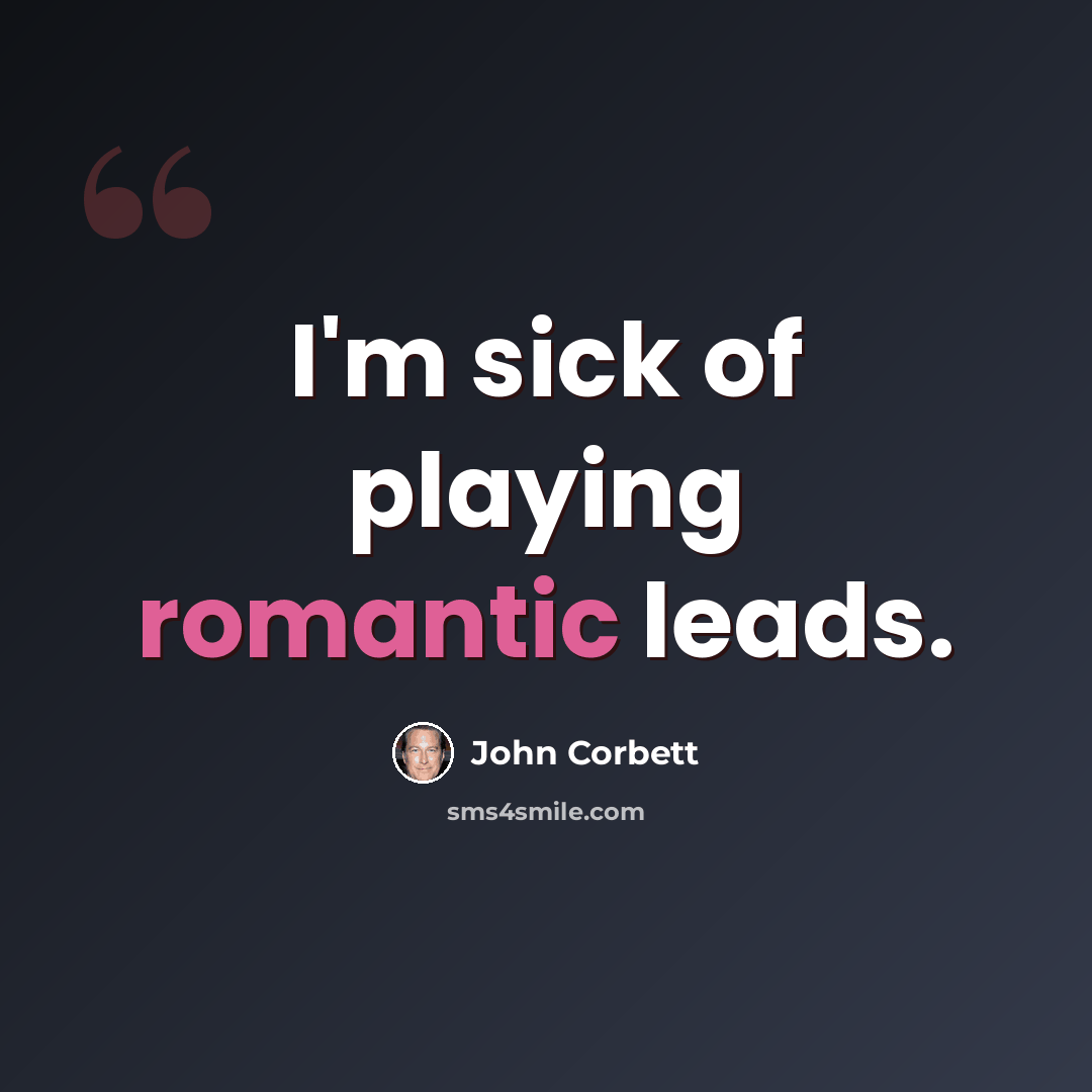 “I'm sick of playing romantic leads.” quote by John Corbett
