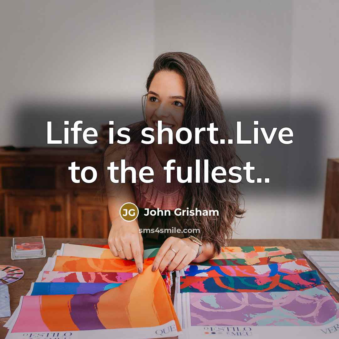 “Life is short..Live to the fullest..” quote by John Grisham