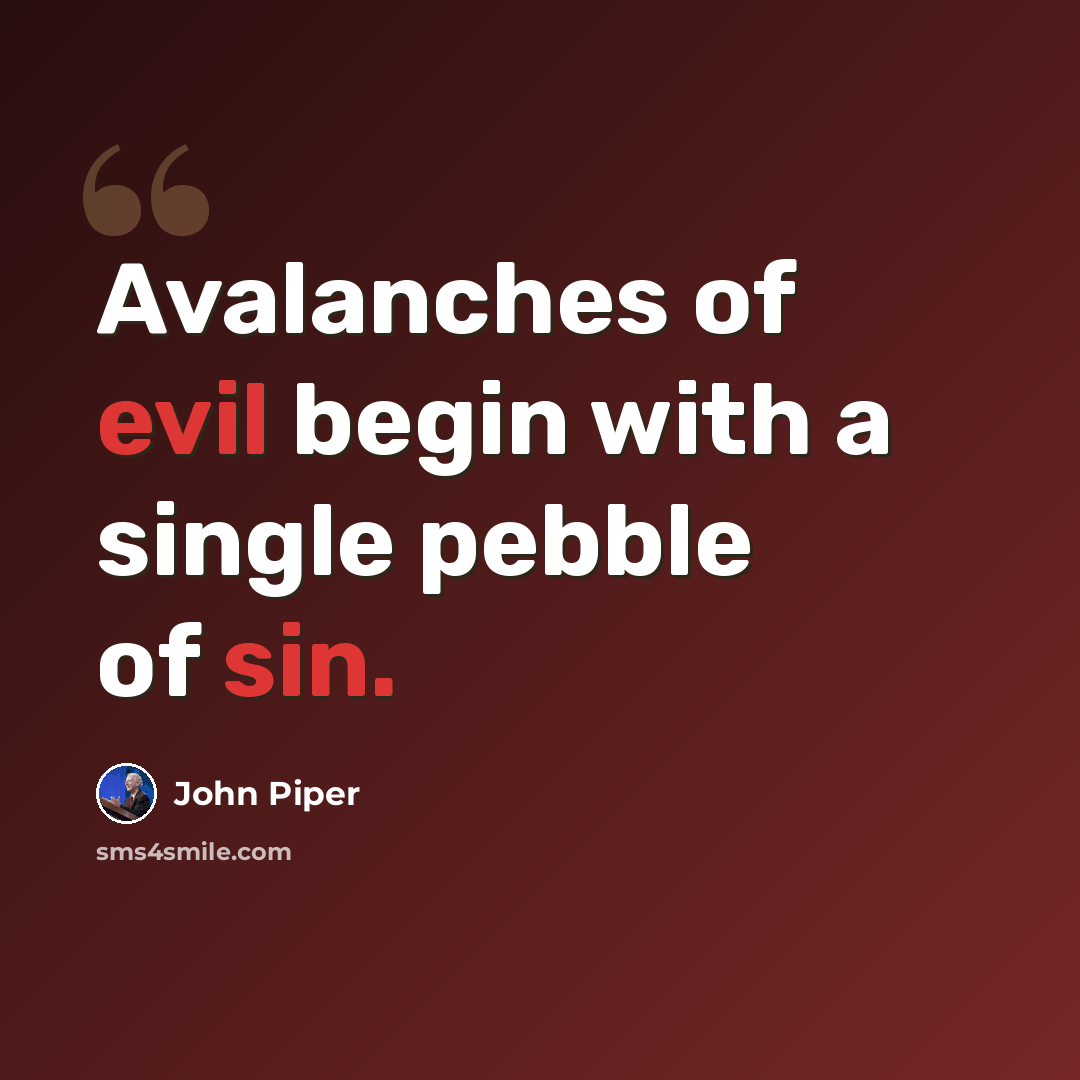 “Avalanches of evil begin with a single pebble of sin.” quote by John Piper