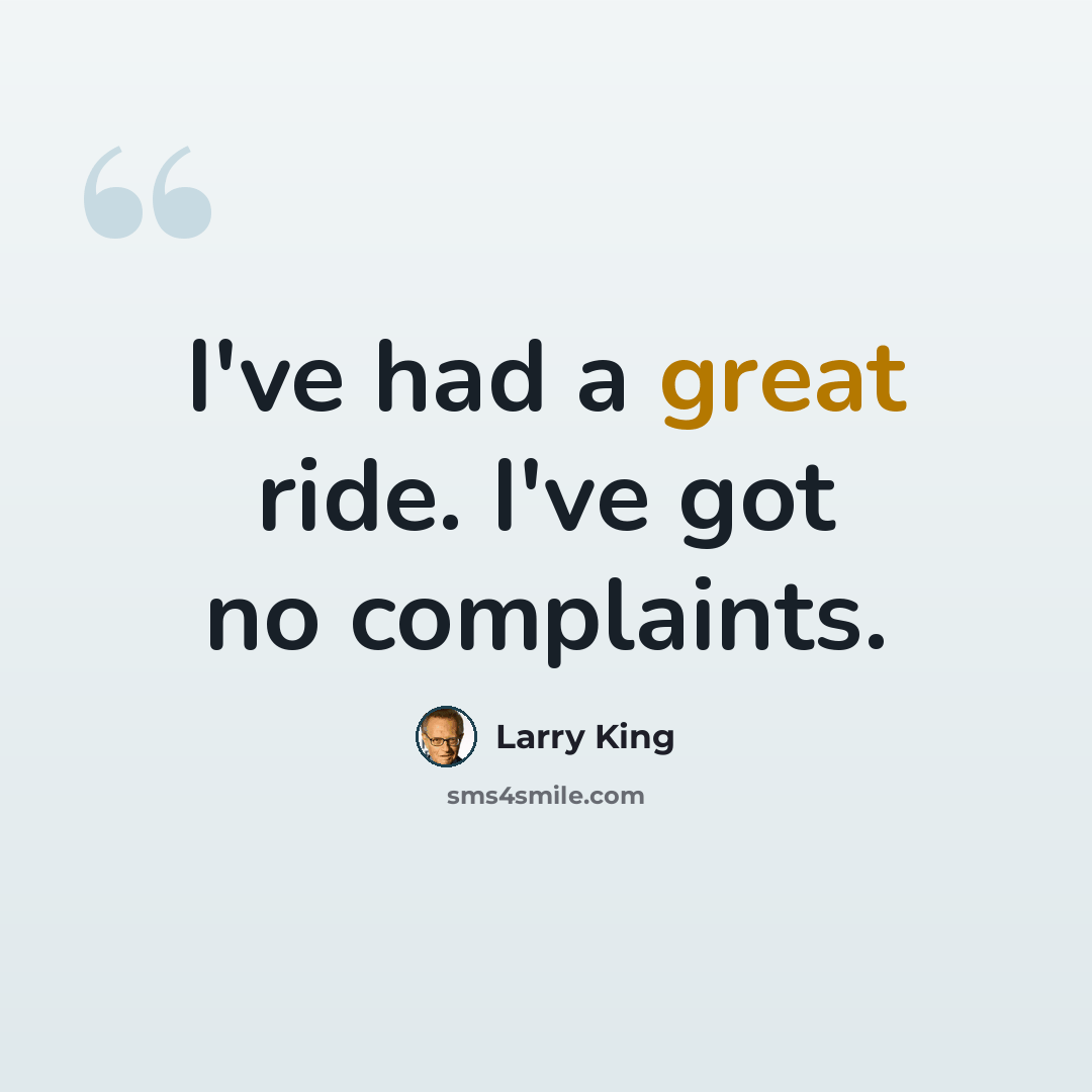 “I've had a great ride. I've got no complaints.” quote by Larry King