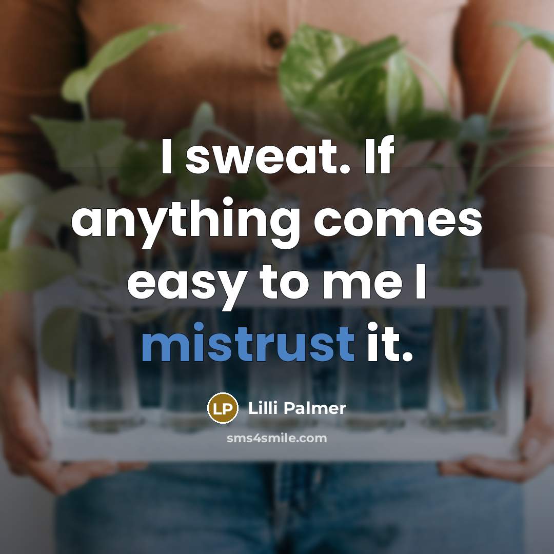 “I sweat. If anything comes easy to me I mistrust it.” quote by Lilli Palmer
