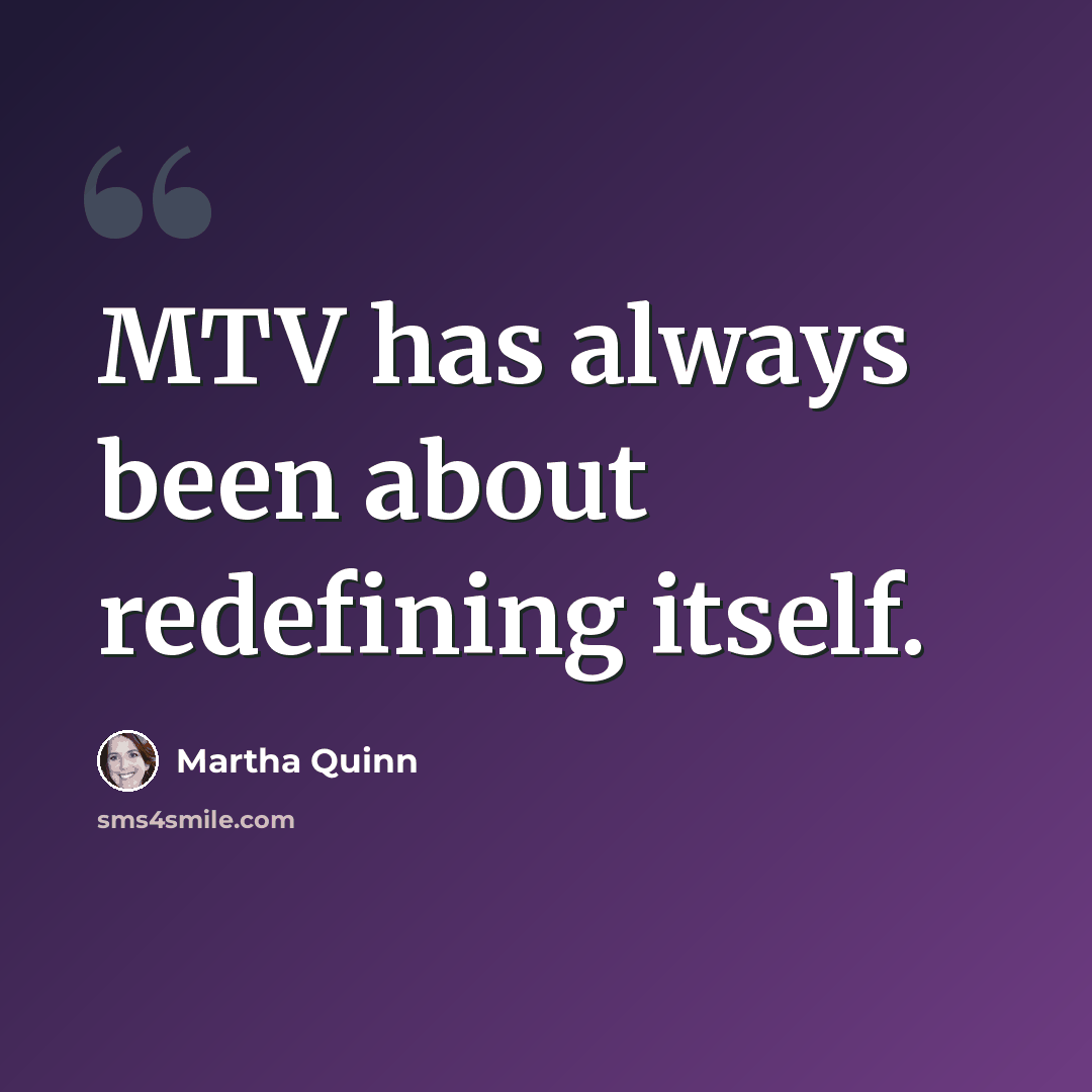 “MTV has always been about redefining itself.” quote by Martha Quinn