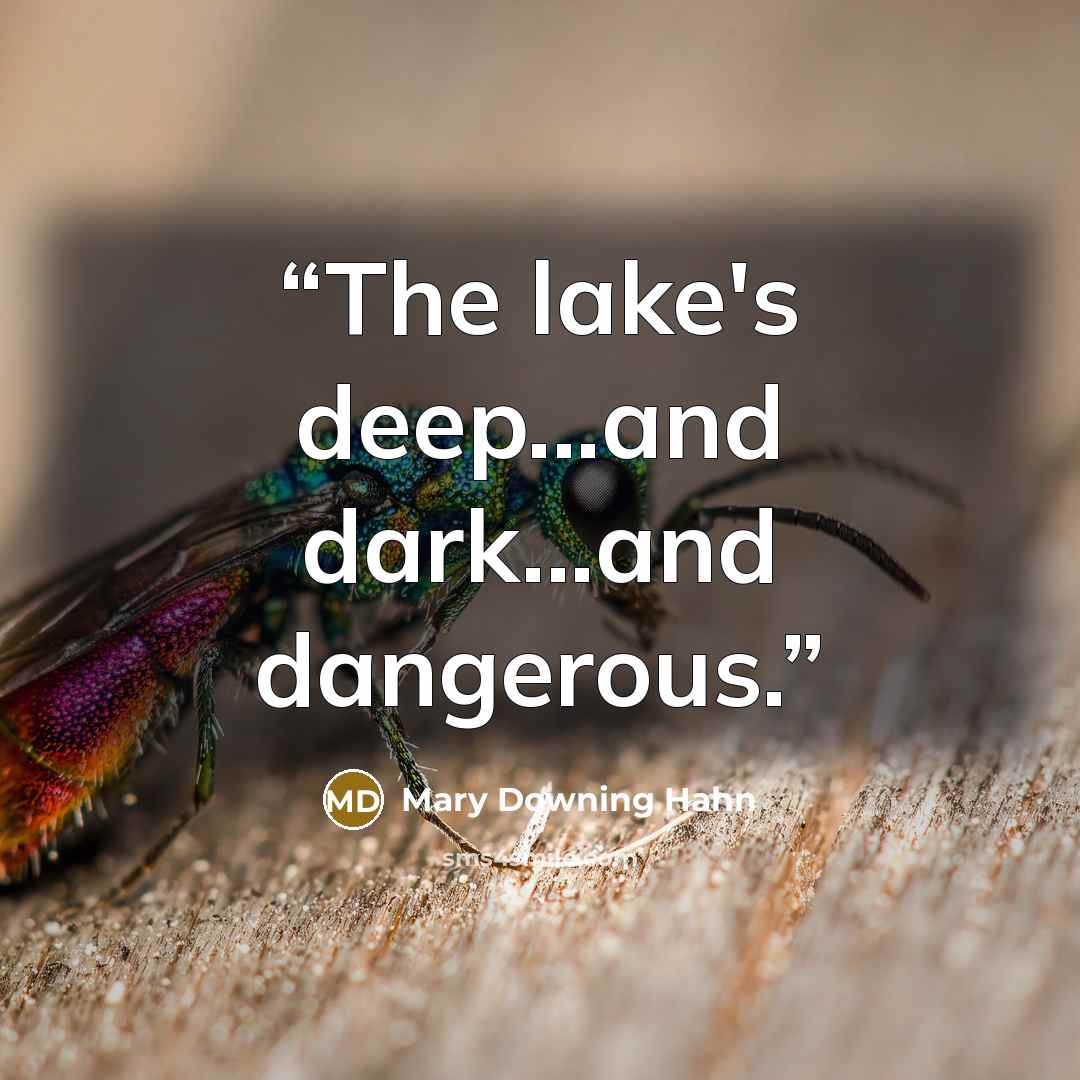 “The lake's deep...and dark...and dangerous.” quote by Mary Downing Hahn