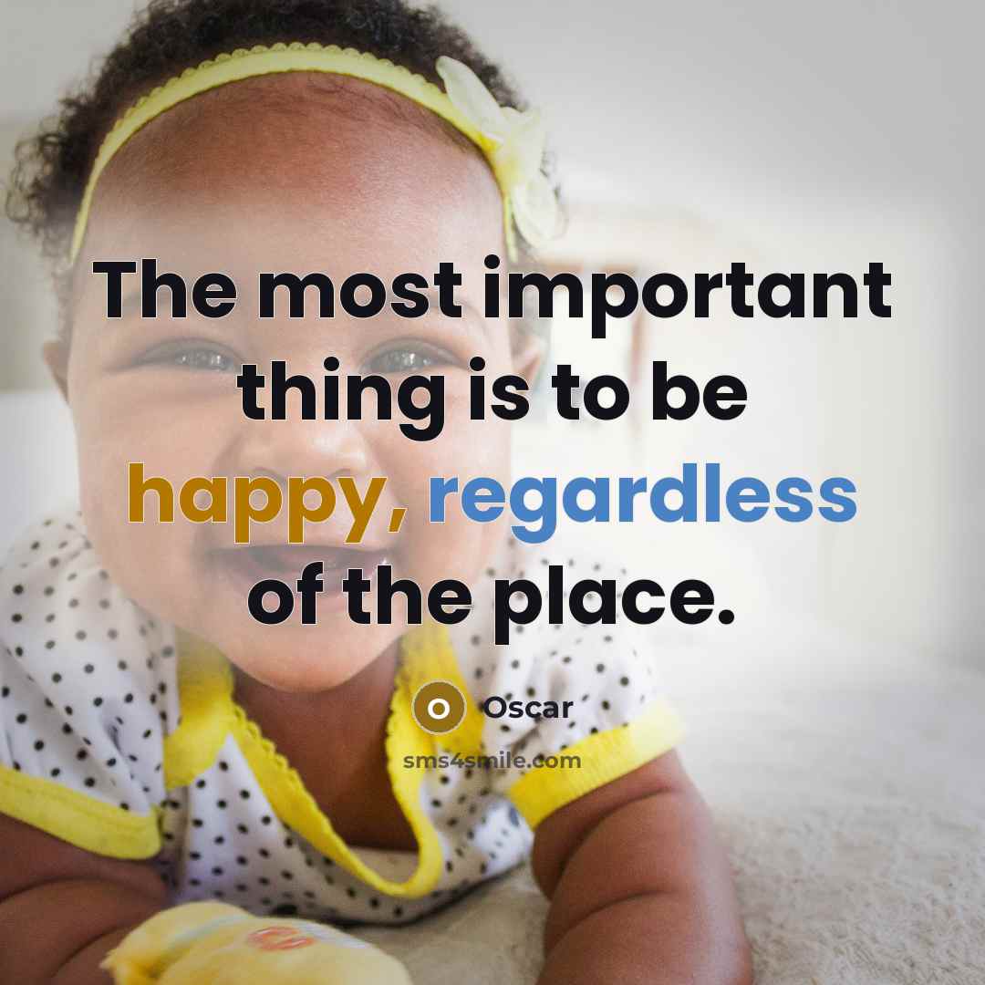 “The most important thing is to be happy, regardless of the place.” quote by Oscar