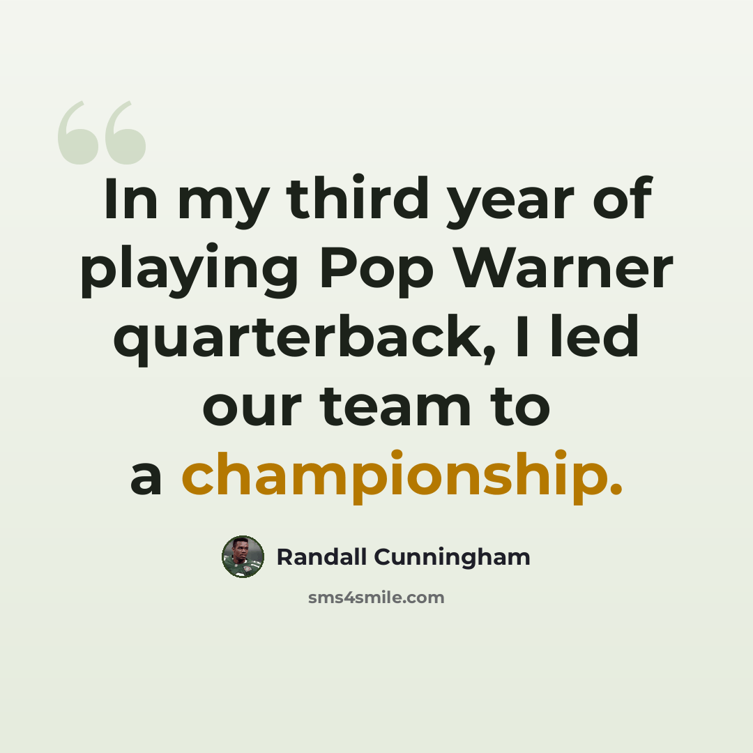 “In my third year of playing Pop Warner quarterback, I led our team to a championship.” quote by Randall Cunningham