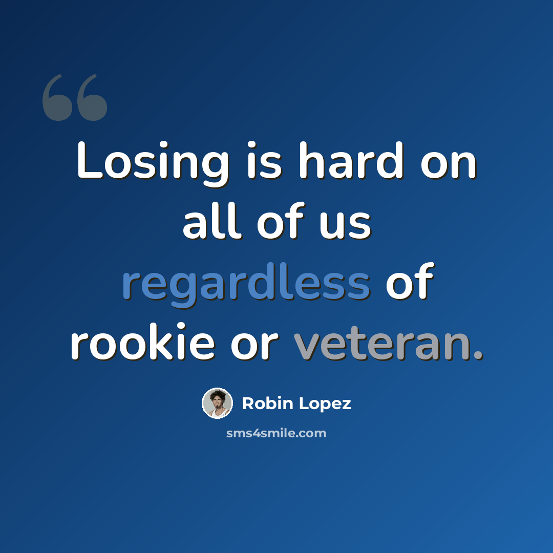 “Losing is hard on all of us regardless of rookie or veteran.” quote by Robin Lopez