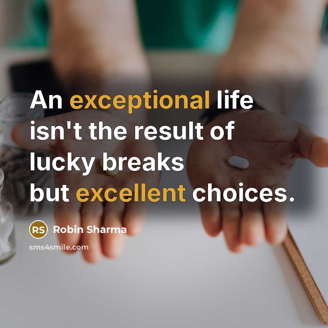 “An exceptional life isn't the result of lucky breaks but excellent choices.” quote by Robin Sharma