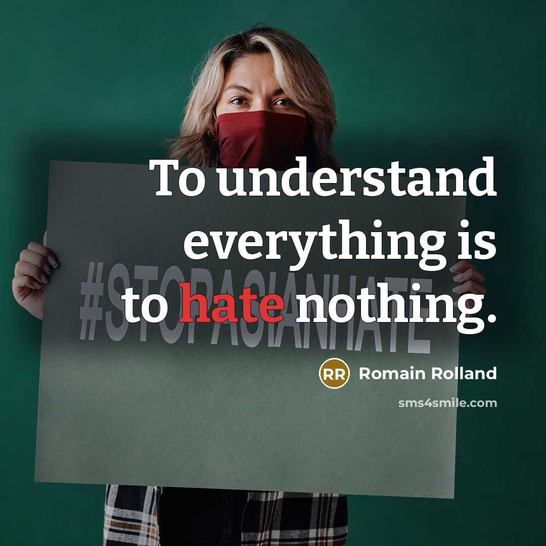 “To understand everything is to hate nothing.” quote by Romain Rolland