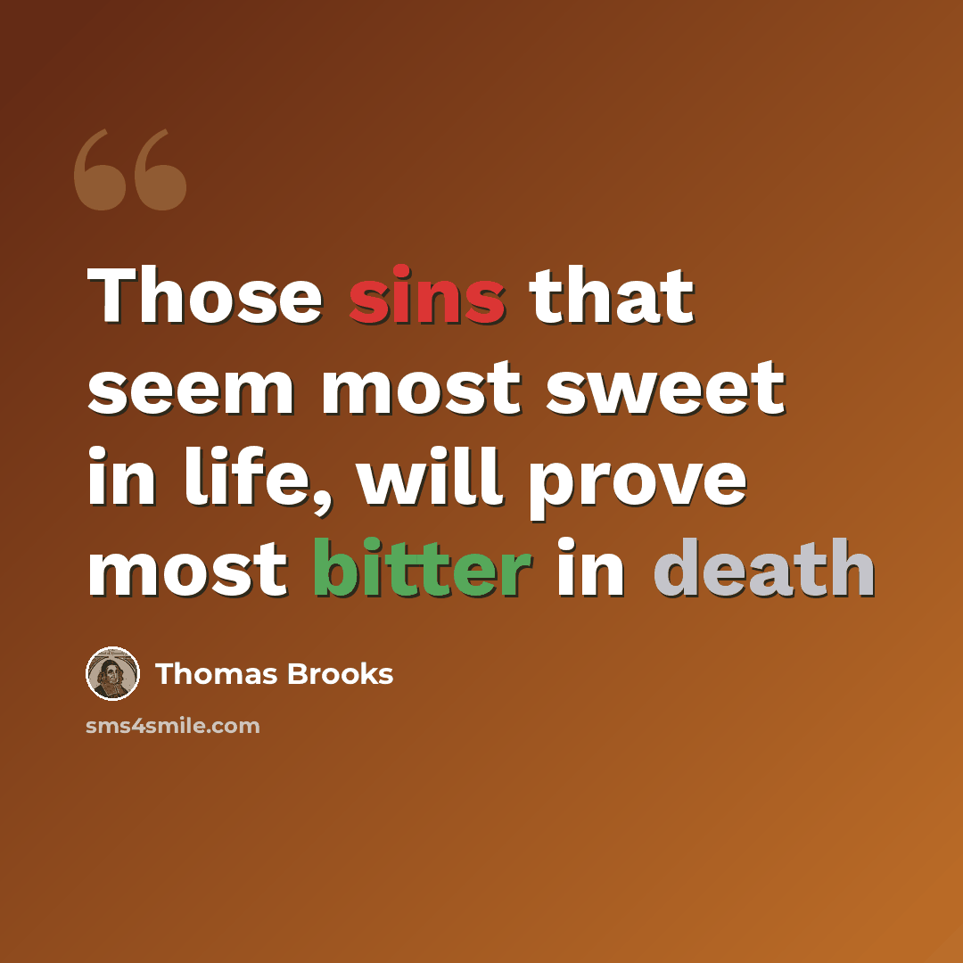 “Those sins that seem most sweet in life, will prove most bitter in death” quote by Thomas Brooks