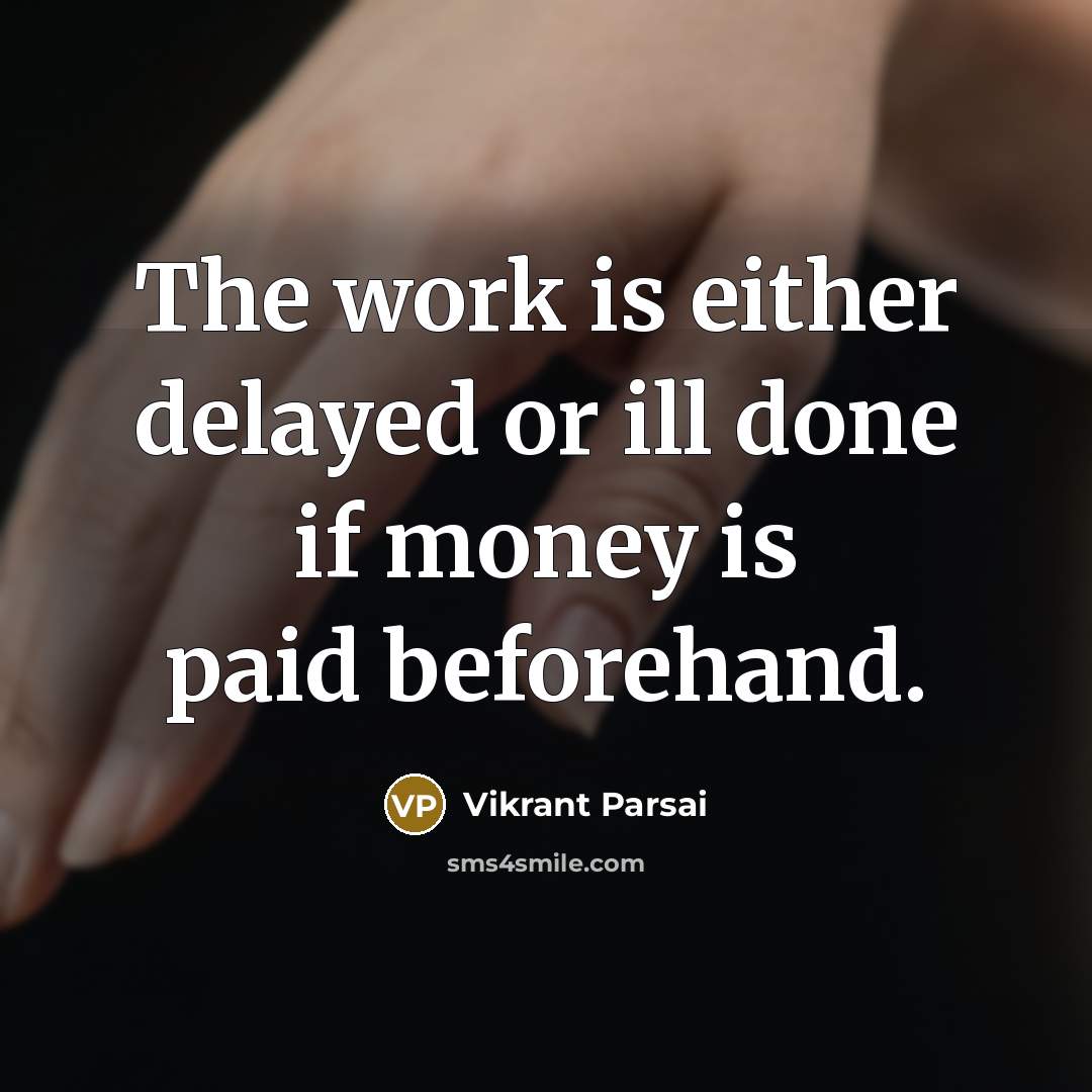 “The work is either delayed or ill done if money is paid beforehand.” quote by Vikrant Parsai