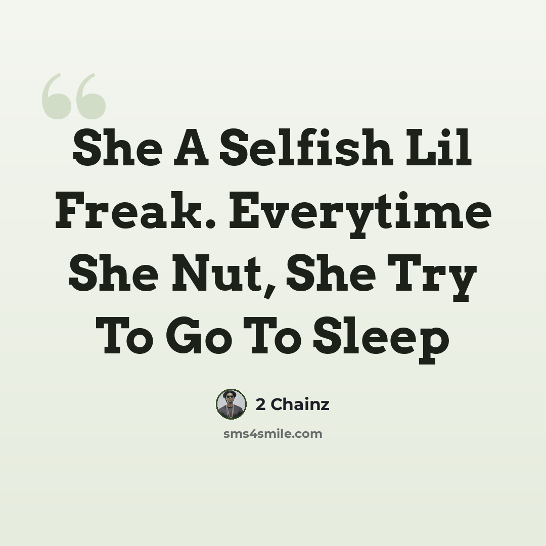 “She A Selfish Lil Freak. Everytime She Nut, She Try To Go To Sleep” quote by 2 Chainz