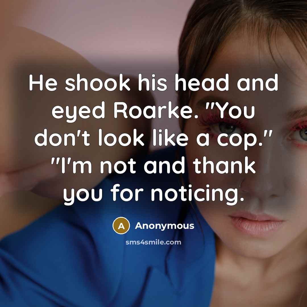 “He shook his head and eyed Roarke. "You don't look like a cop." "I'm not and thank you for noticing.” quote by Anonymous