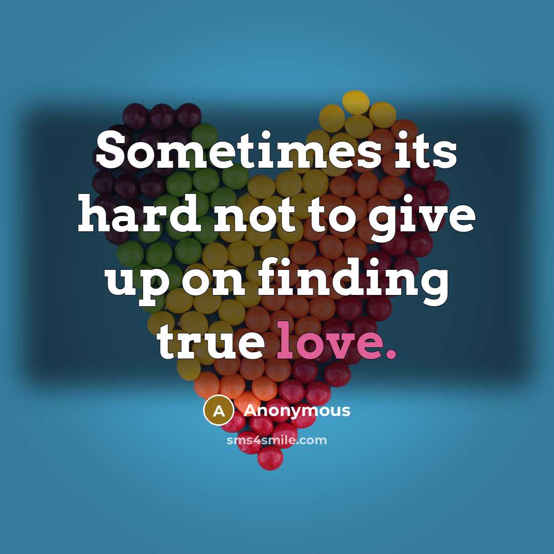 “Sometimes its hard not to give up on finding true love.” quote by Anonymous