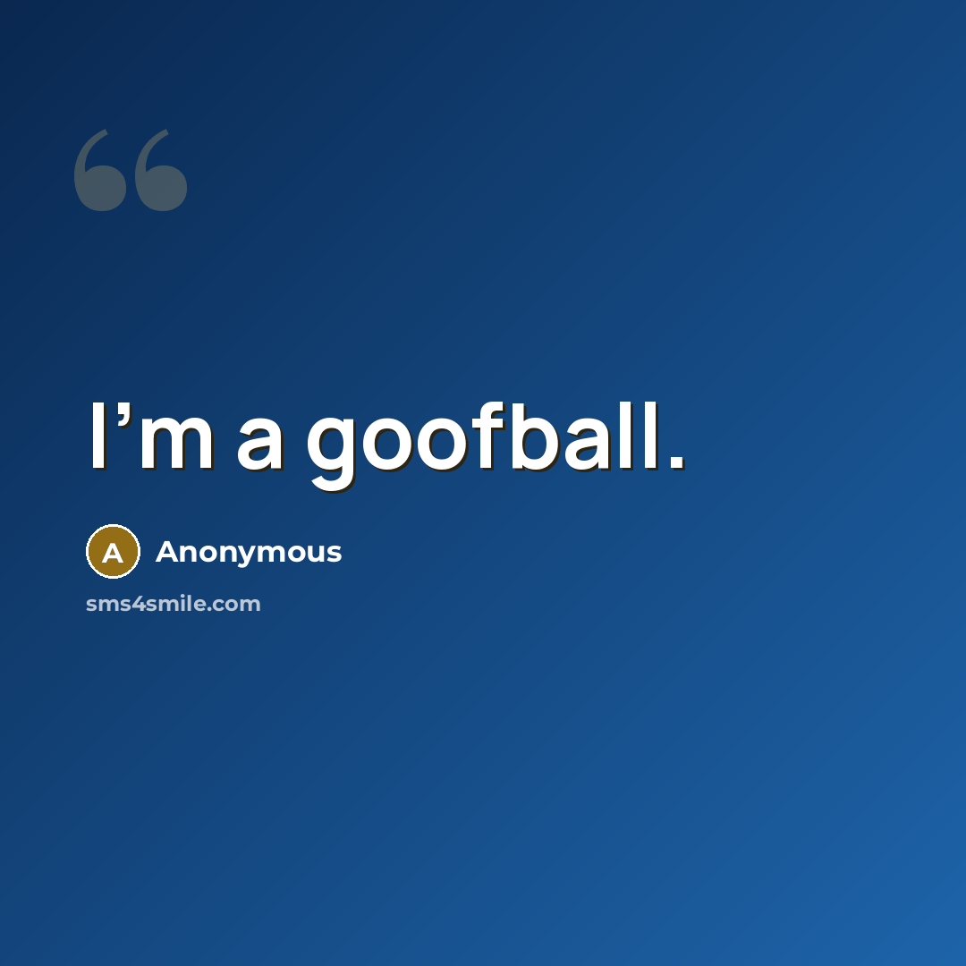 “I'm a goofball.” quote by Anonymous