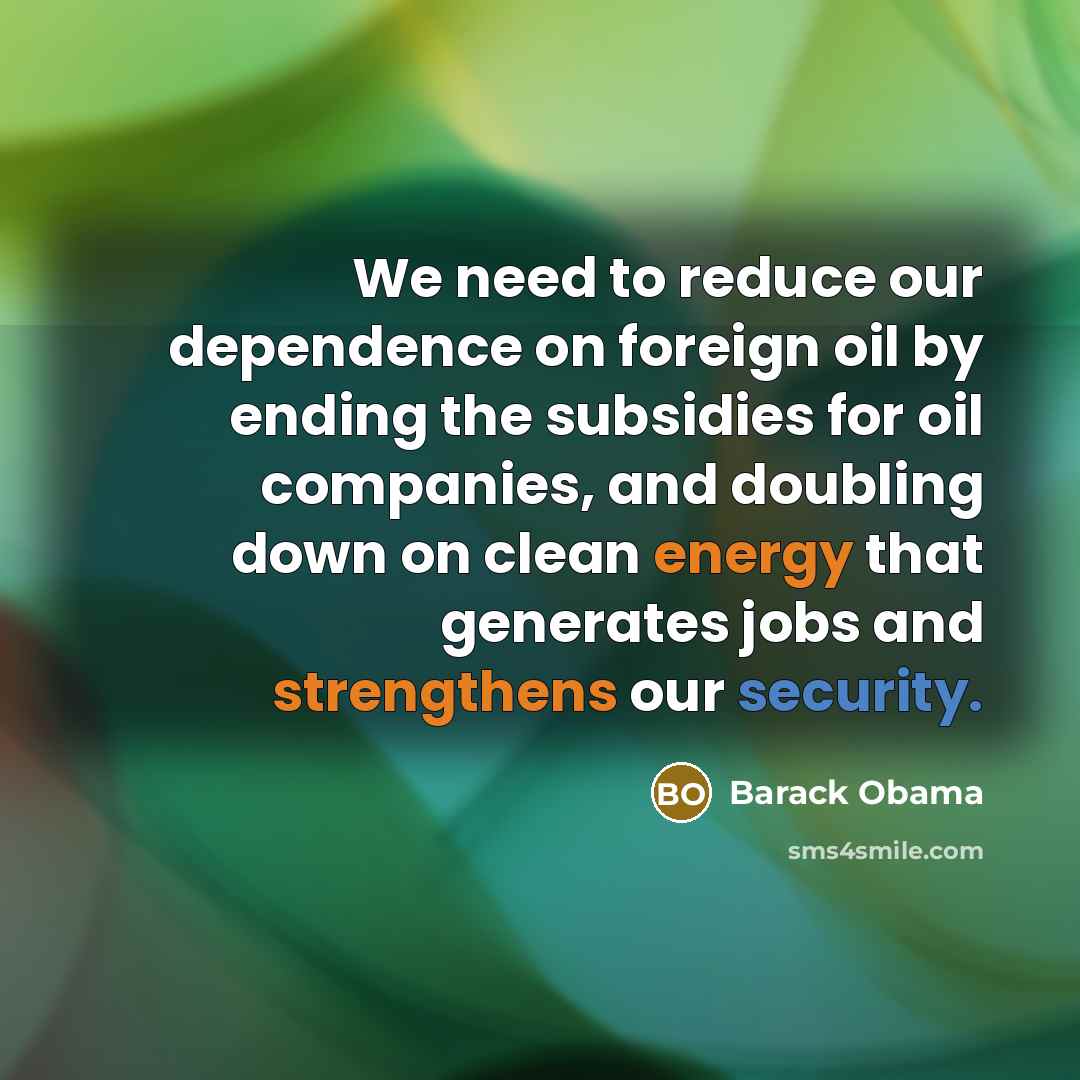 “We need to reduce our dependence on foreign oil by ending the subsidies for oil companies, and doubling down on clean energy that generates jobs and strengthens our security.” quote by Barack Obama
