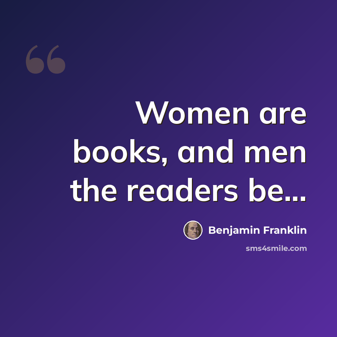 “Women are books, and men the readers be...” quote by Benjamin Franklin