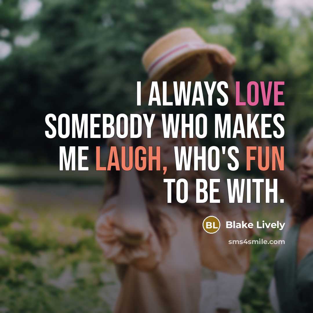 “I always love somebody who makes me laugh, who's fun to be with.” quote by Blake Lively