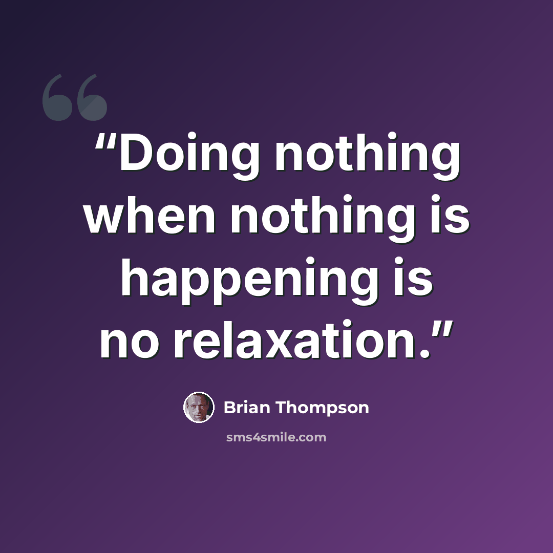 “Doing nothing when nothing is happening is no relaxation.” quote by Brian Thompson