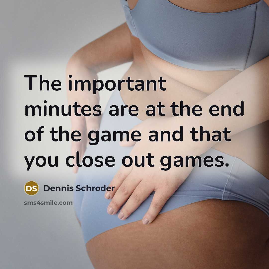 “The important minutes are at the end of the game and that you close out games.” quote by Dennis Schroder