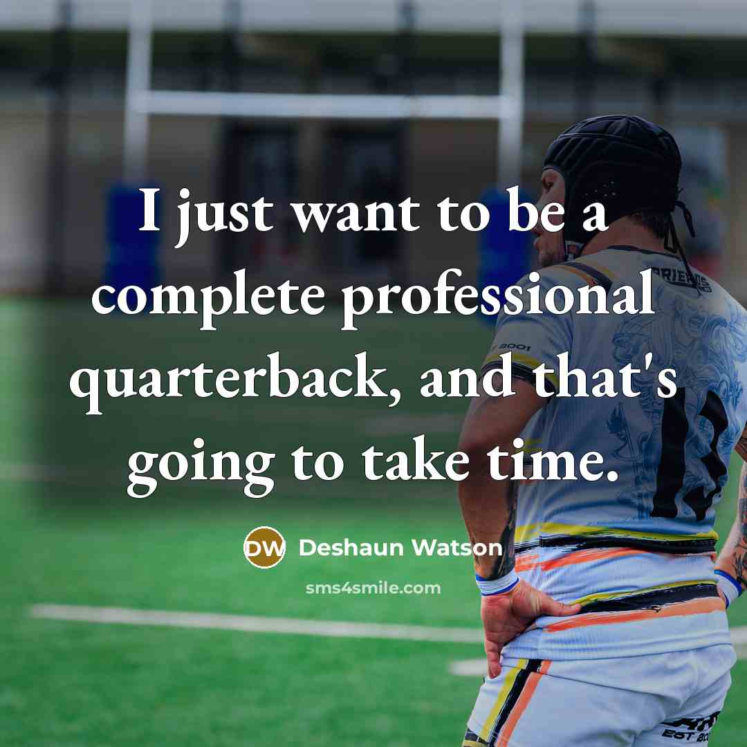 “I just want to be a complete professional quarterback, and that's going to take time.” quote by Deshaun Watson