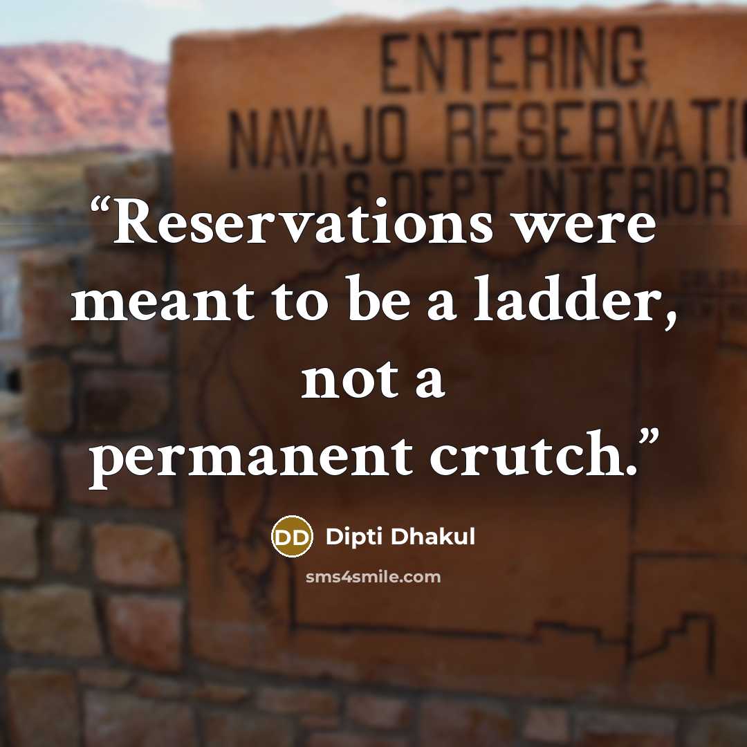 “Reservations were meant to be a ladder, not a permanent crutch.” quote by Dipti Dhakul