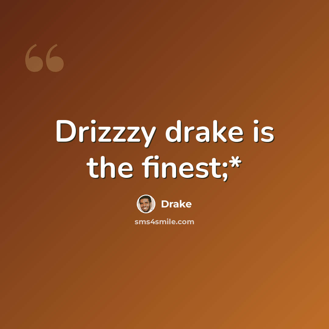 “Drizzzy drake is the finest;*” quote by Drake