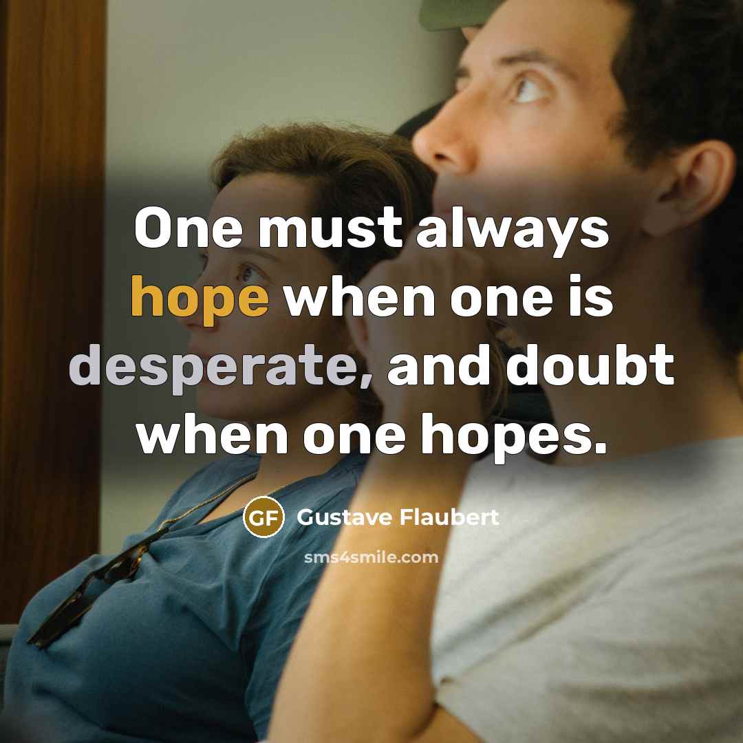 “One must always hope when one is desperate, and doubt when one hopes.” quote by Gustave Flaubert