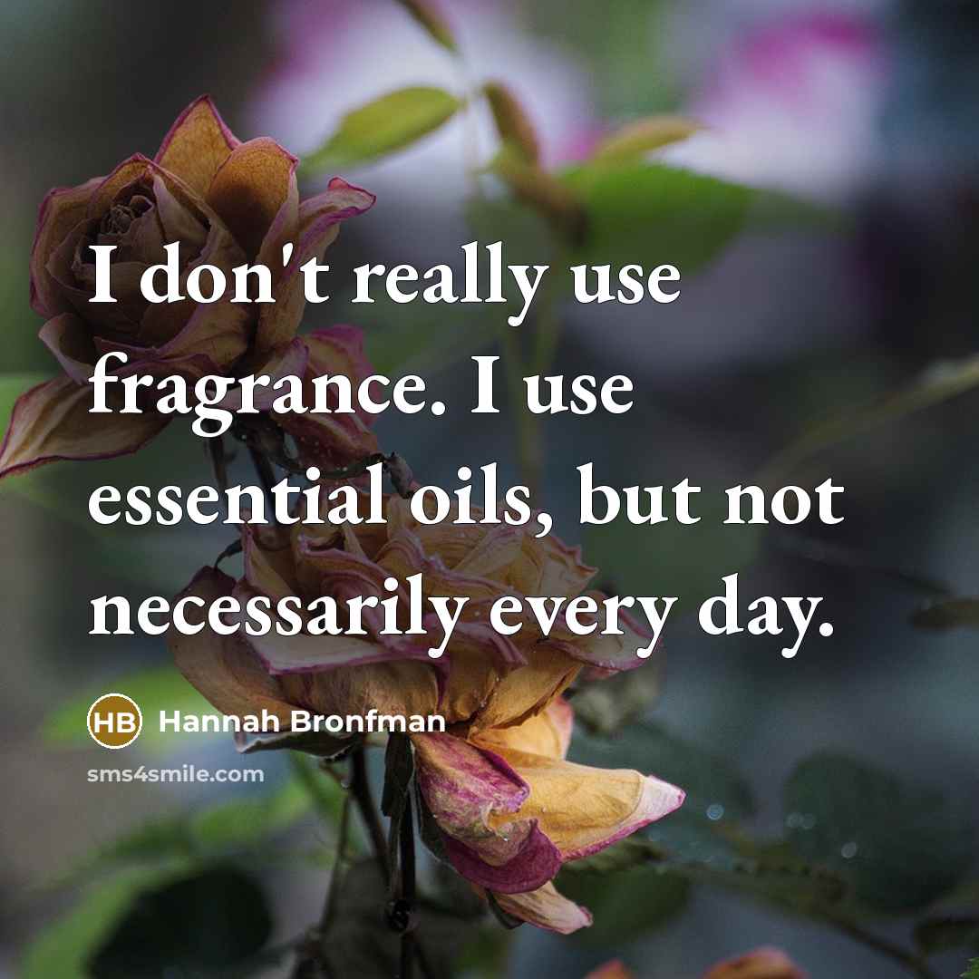 “I don't really use fragrance. I use essential oils, but not necessarily every day.” quote by Hannah Bronfman