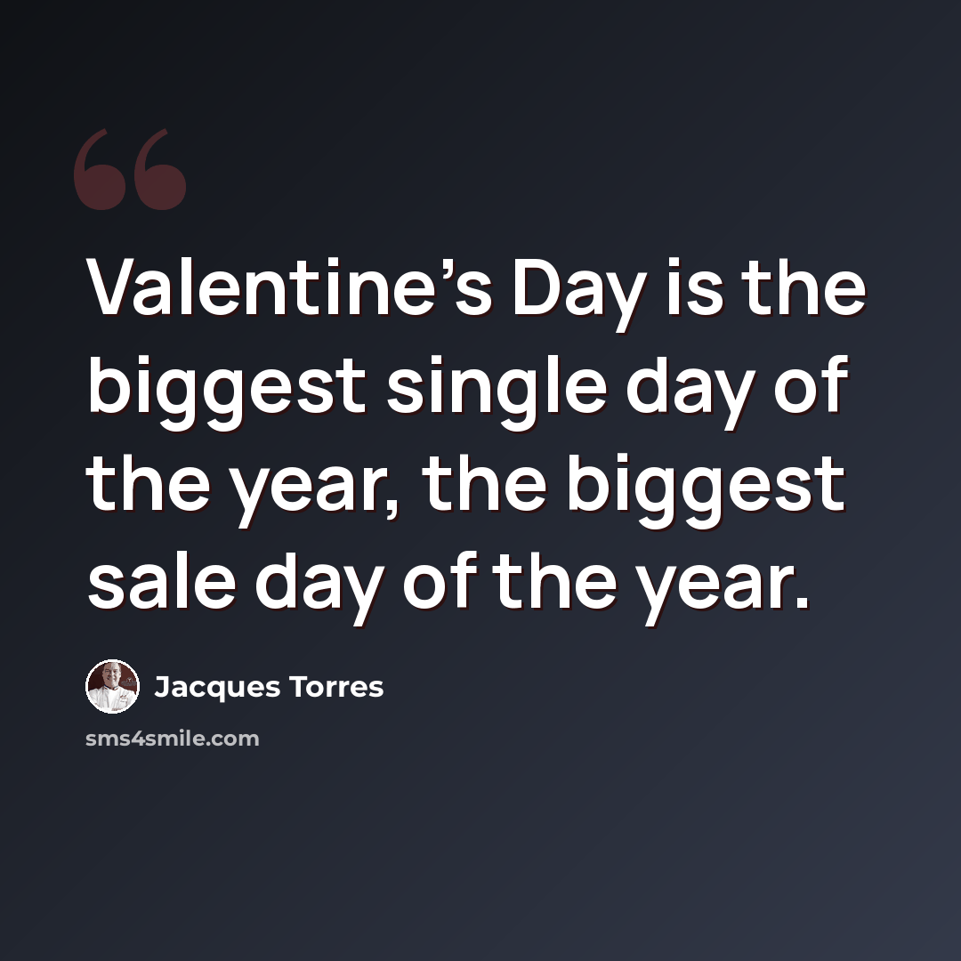 “Valentine's Day is the biggest single day of the year, the biggest sale day of the year.” quote by Jacques Torres