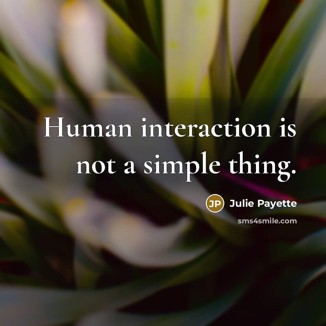 “Human interaction is not a simple thing.” quote by Julie Payette