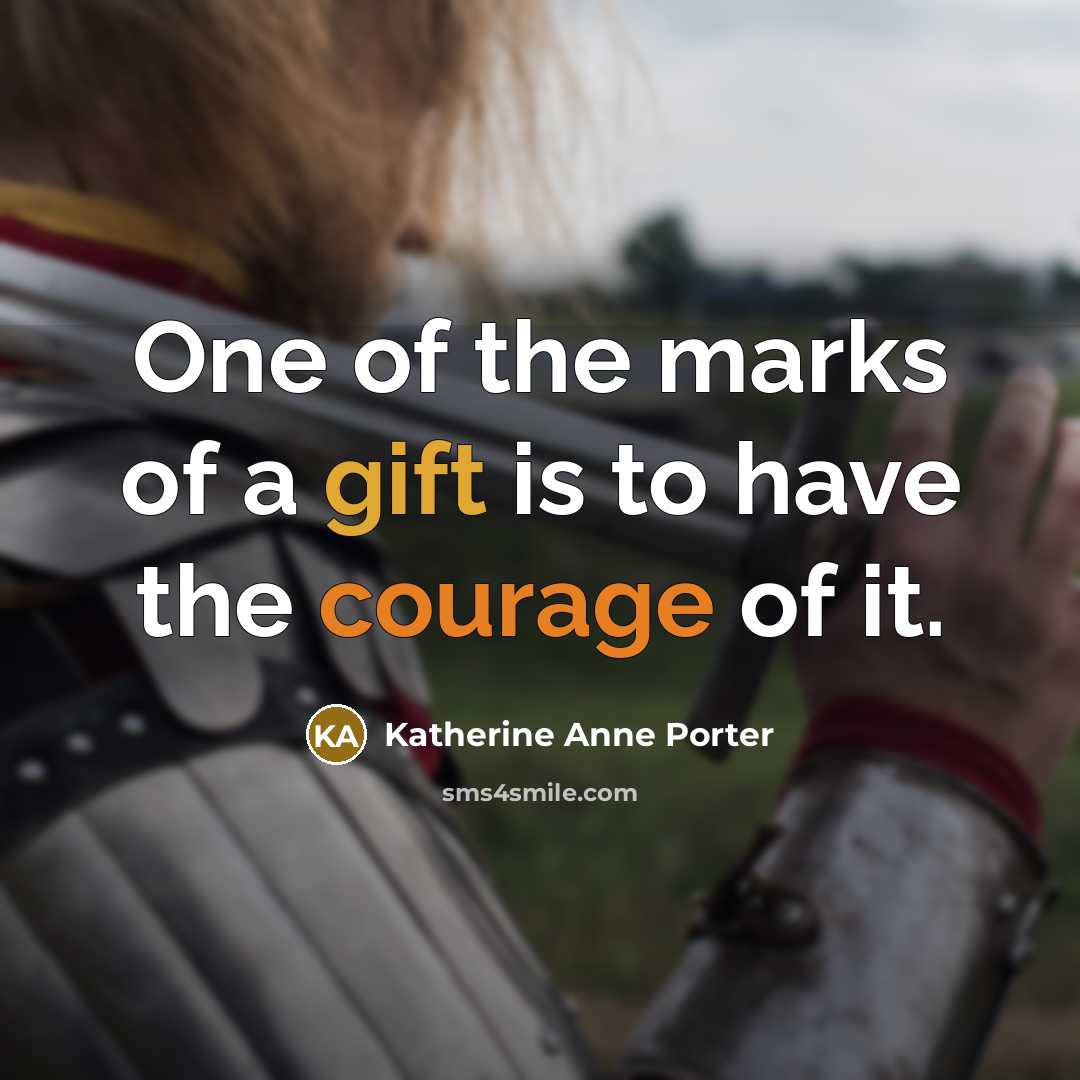 “One of the marks of a gift is to have the courage of it.” quote by Katherine Anne Porter