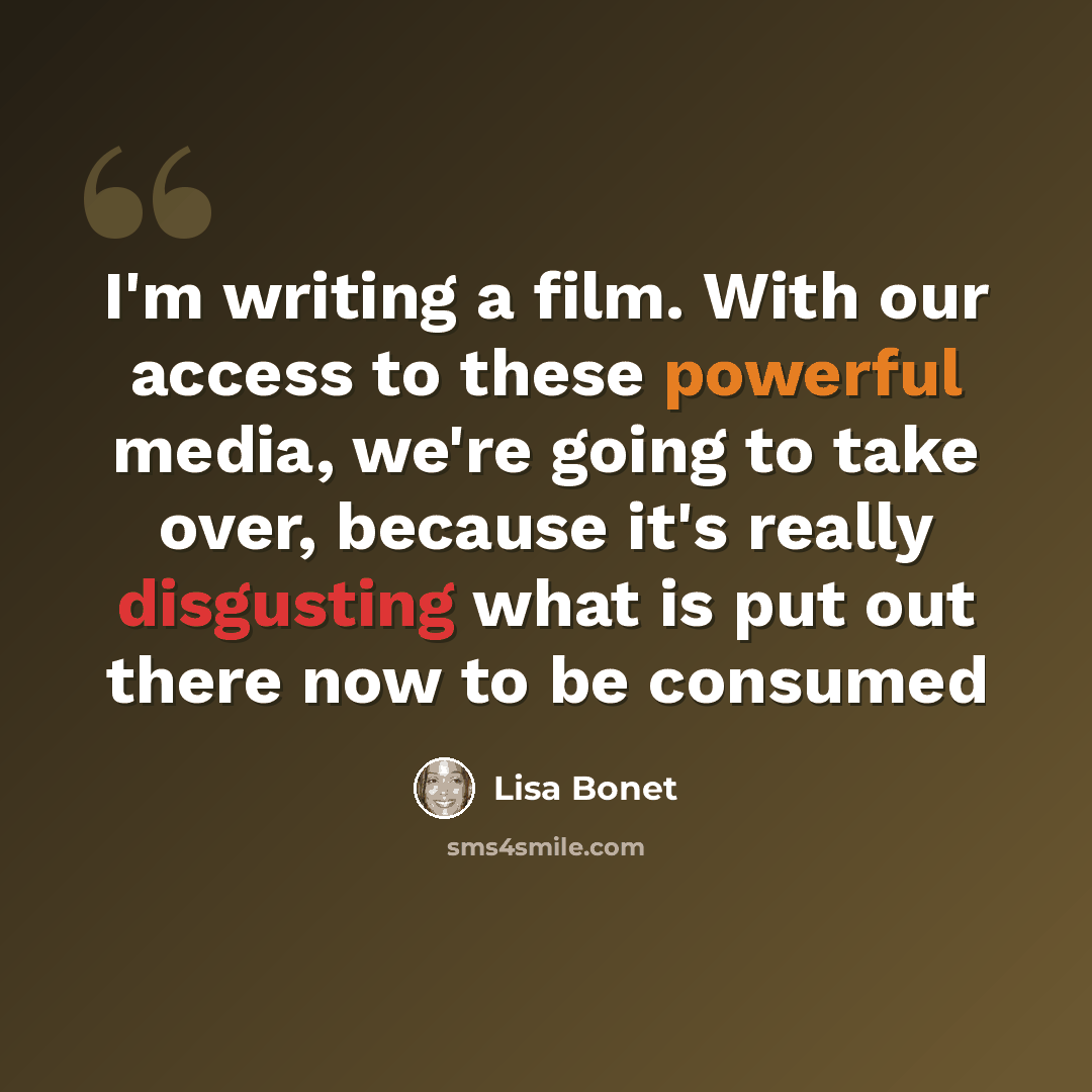 “I'm writing a film. With our access to these powerful media, we're going to take over, because it's really disgusting what is put out there now to be consumed” quote by Lisa Bonet