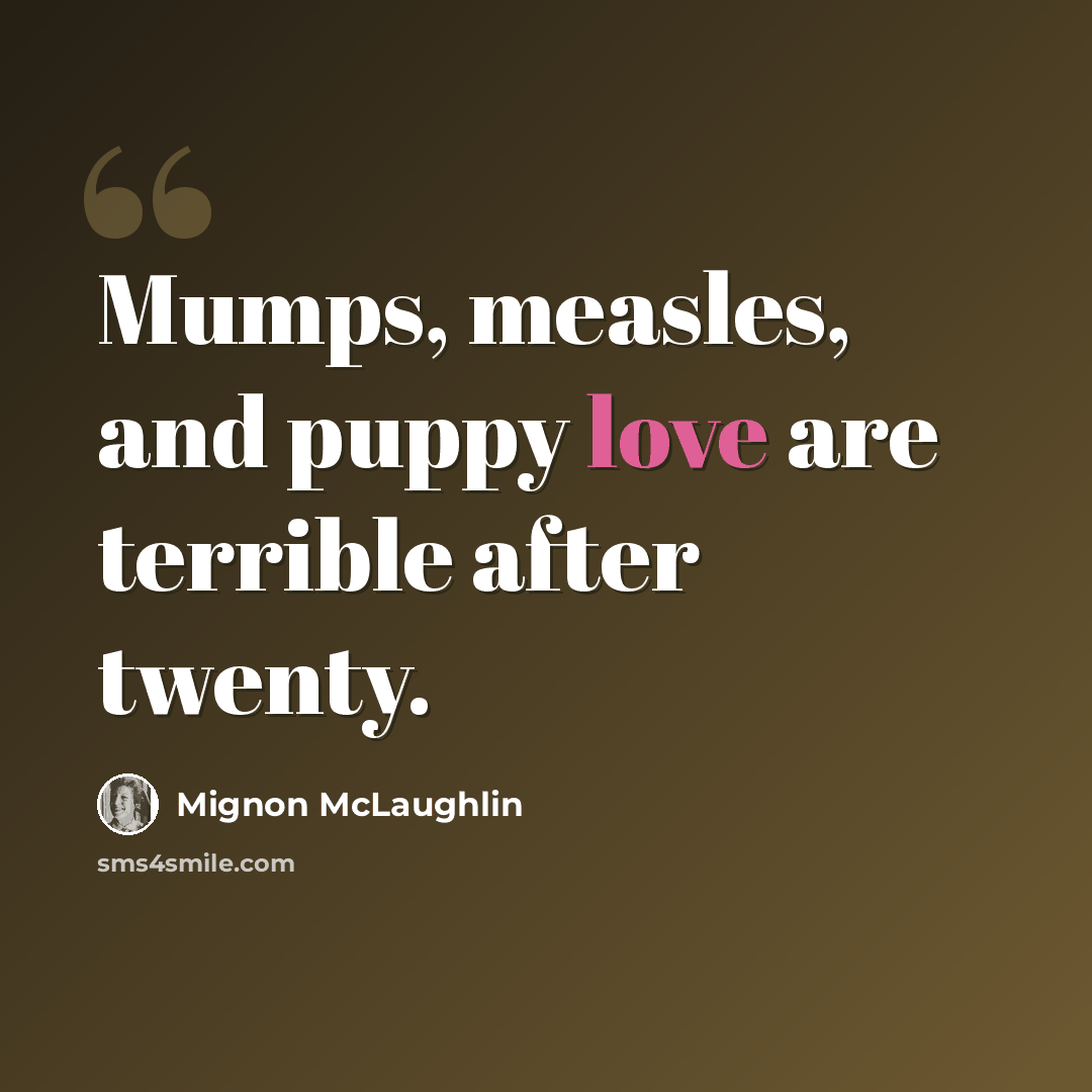 “Mumps, measles, and puppy love are terrible after twenty.” quote by Mignon McLaughlin